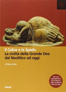 Il Calice e la Spada. La civiltà della Grande Dea dal Neolito ad oggi - Libro